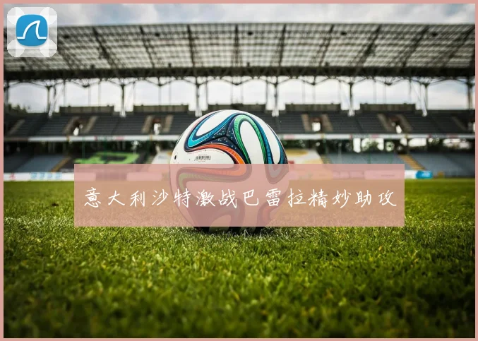 意大利沙特激战巴雷拉精妙助攻