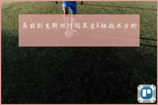 乌兹别克斯坦对刚果金K组战术分析