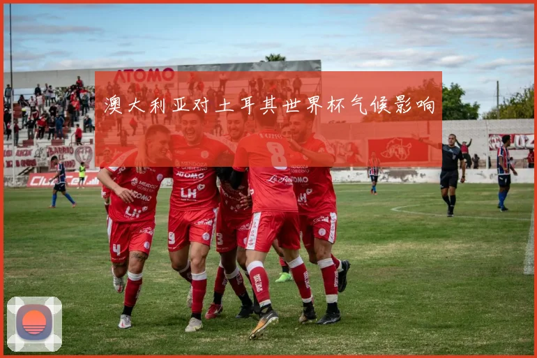 澳大利亚对土耳其世界杯气候影响